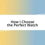 How I Choose the Perfect Watch