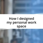 How I designed my personal work space