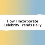 How I Incorporate Celebrity Trends Daily