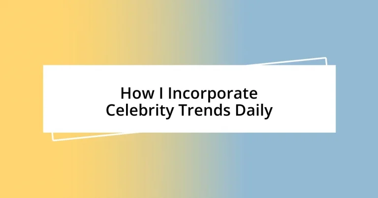 How I Incorporate Celebrity Trends Daily