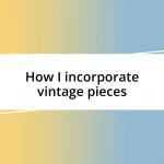 How I incorporate vintage pieces