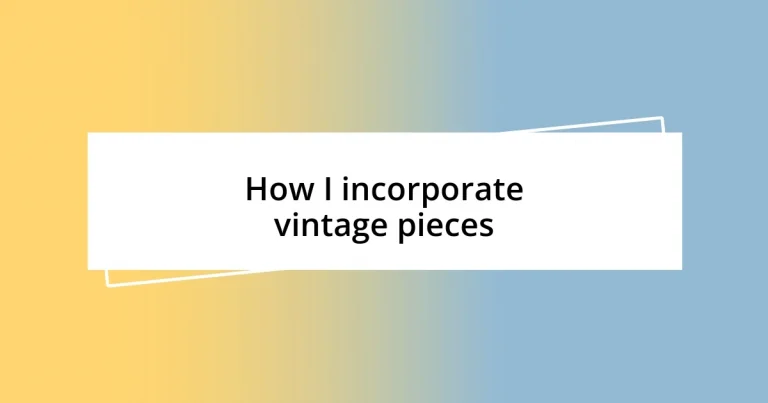 How I incorporate vintage pieces