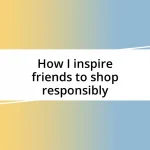 How I inspire friends to shop responsibly