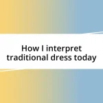 How I interpret traditional dress today