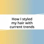 How I styled my hair with current trends