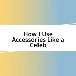 How I Use Accessories Like a Celeb