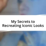 My Secrets to Recreating Iconic Looks