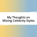 My Thoughts on Mixing Celebrity Styles