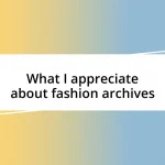 What I appreciate about fashion archives