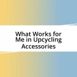 What Works for Me in Upcycling Accessories