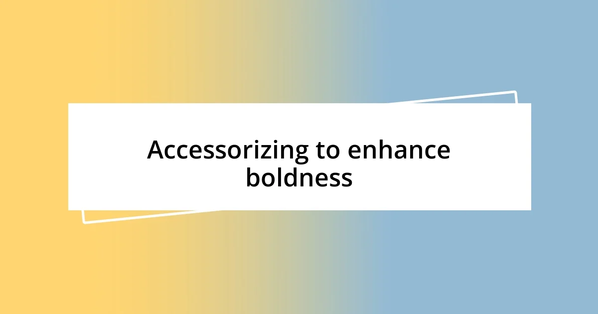 Accessorizing to enhance boldness