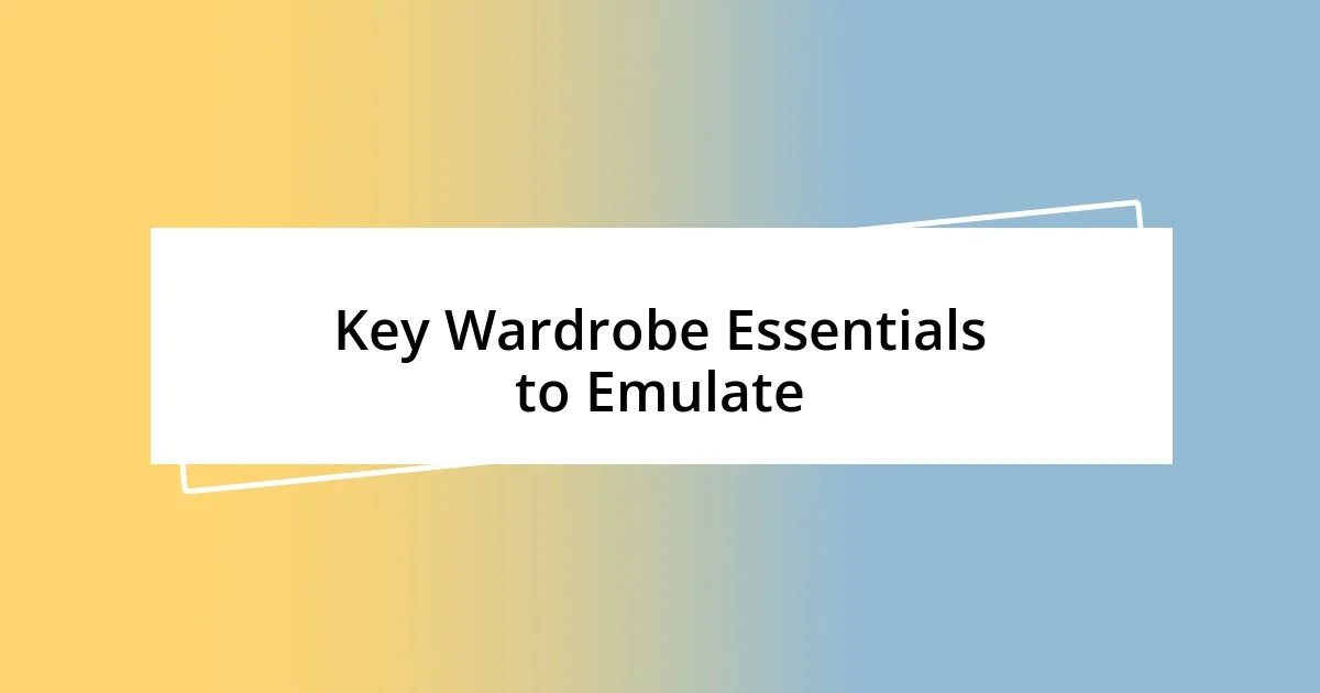 Key Wardrobe Essentials to Emulate