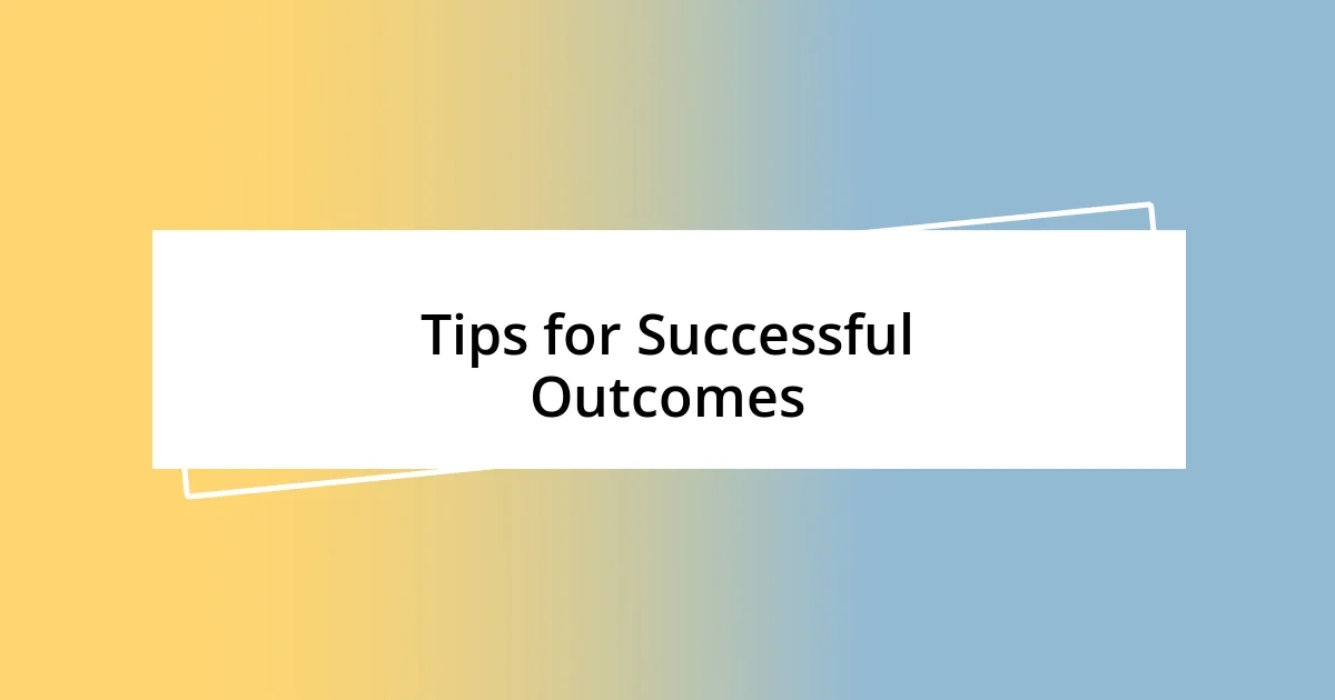 Tips for Successful Outcomes