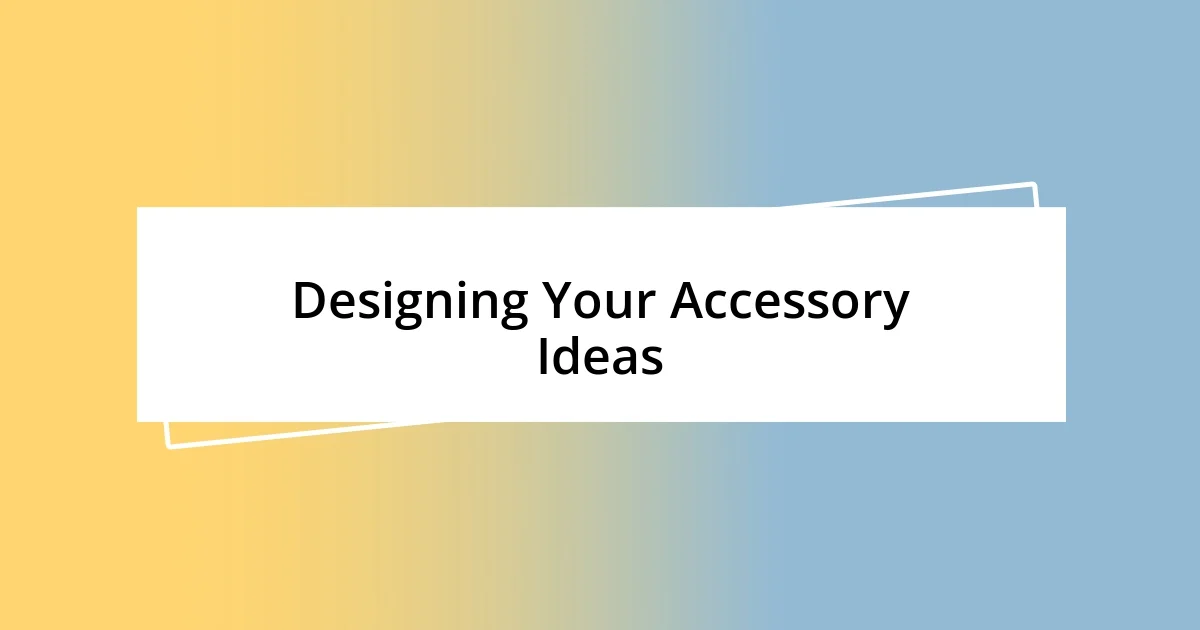 Designing Your Accessory Ideas