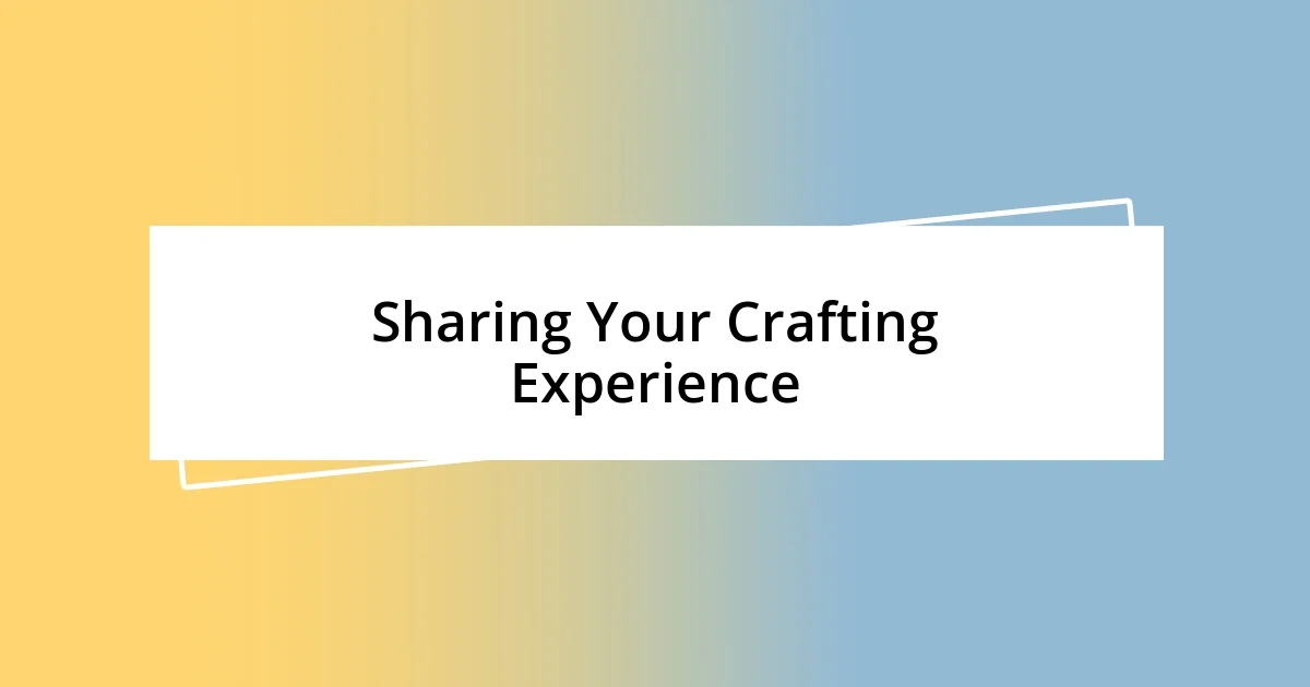 Sharing Your Crafting Experience