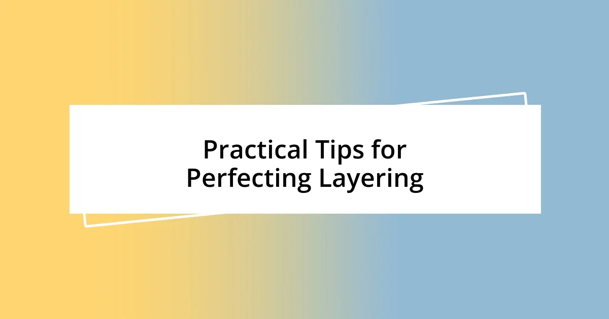 Practical Tips for Perfecting Layering