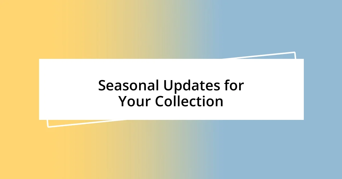 Seasonal Updates for Your Collection