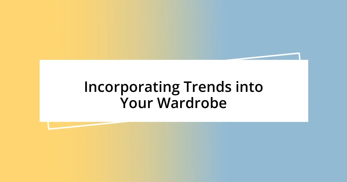 Incorporating Trends into Your Wardrobe