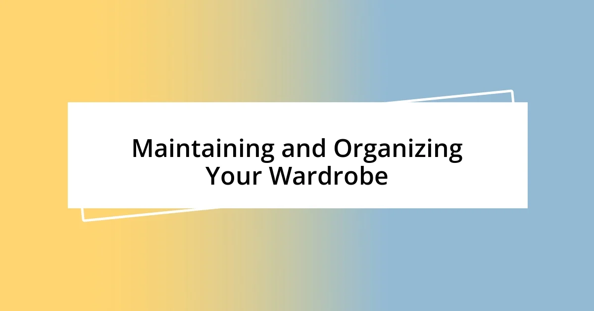 Maintaining and Organizing Your Wardrobe