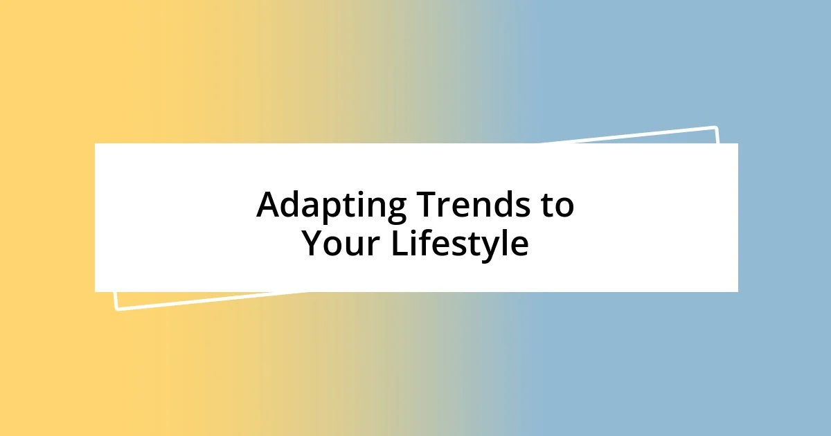 Adapting Trends to Your Lifestyle