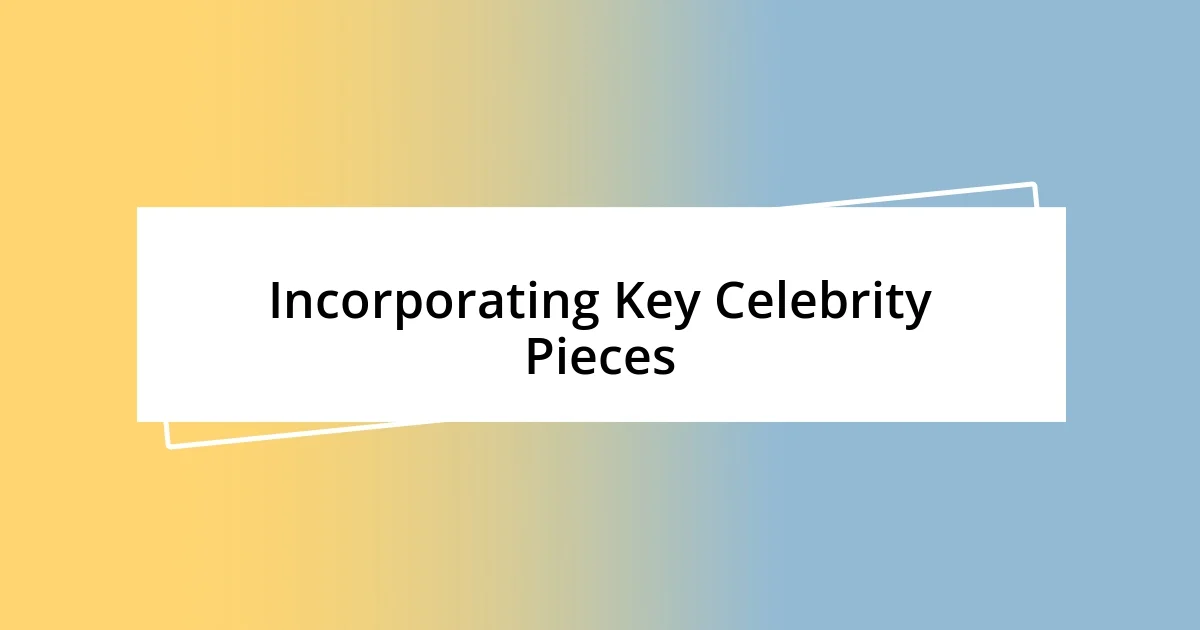 Incorporating Key Celebrity Pieces