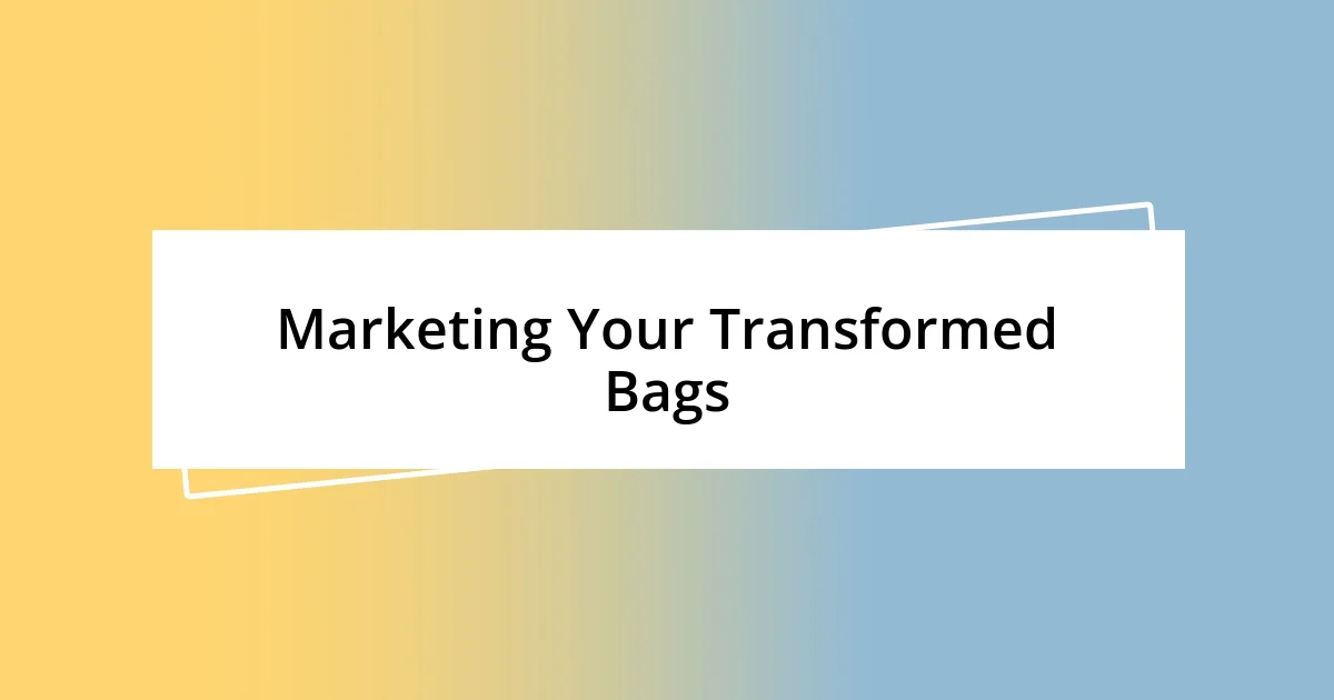 Marketing Your Transformed Bags