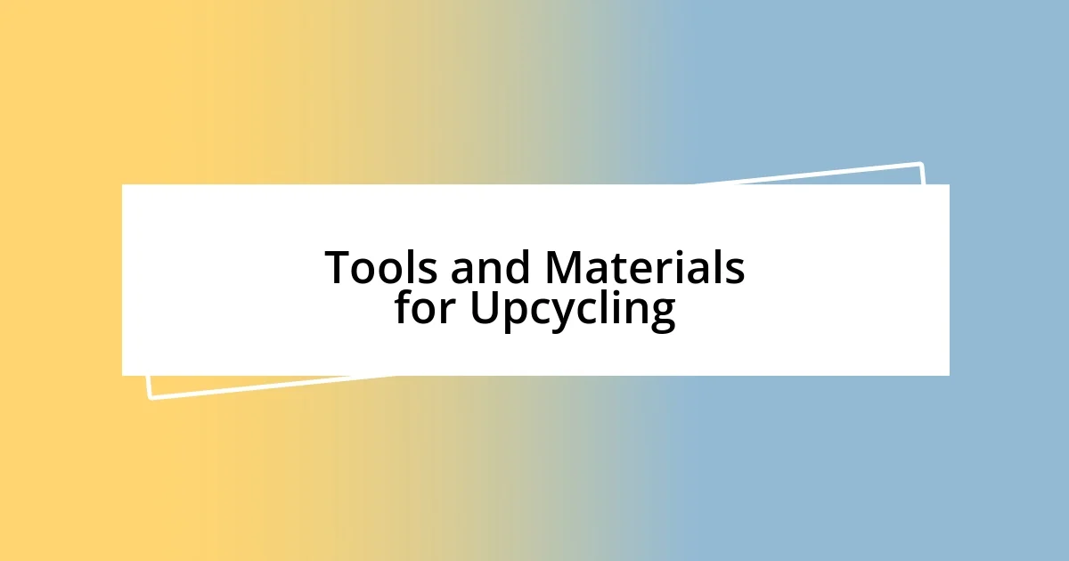 Tools and Materials for Upcycling