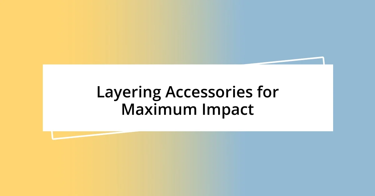 Layering Accessories for Maximum Impact