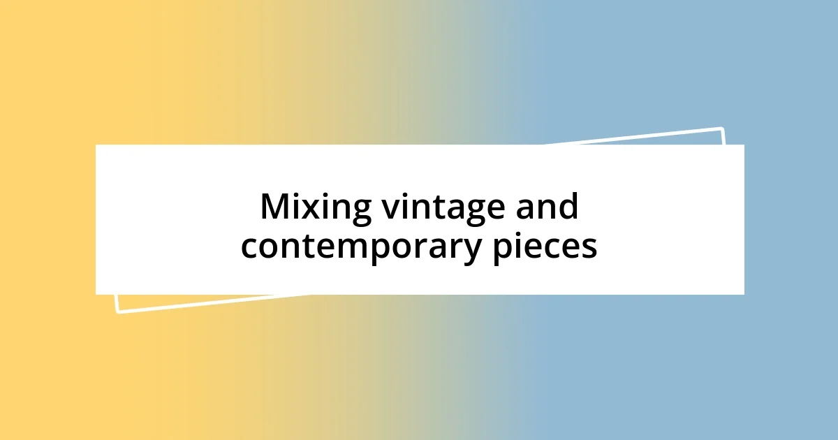 Mixing vintage and contemporary pieces