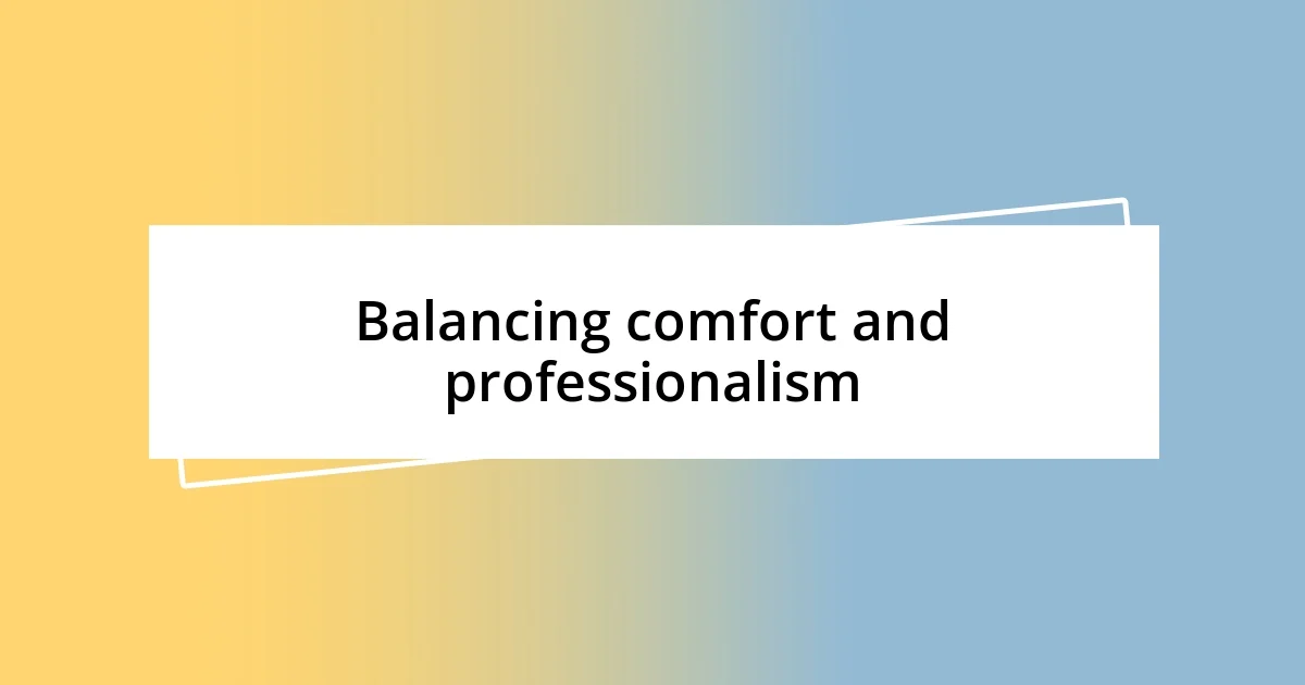 Balancing comfort and professionalism