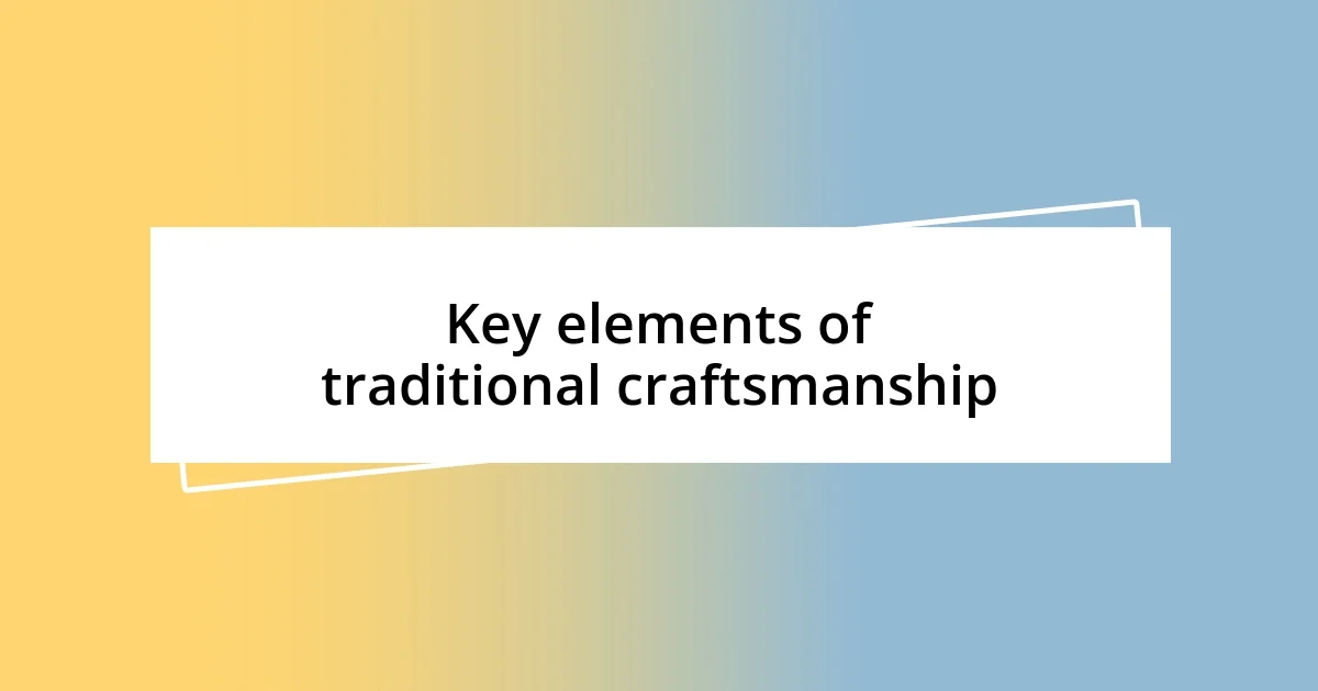 Key elements of traditional craftsmanship