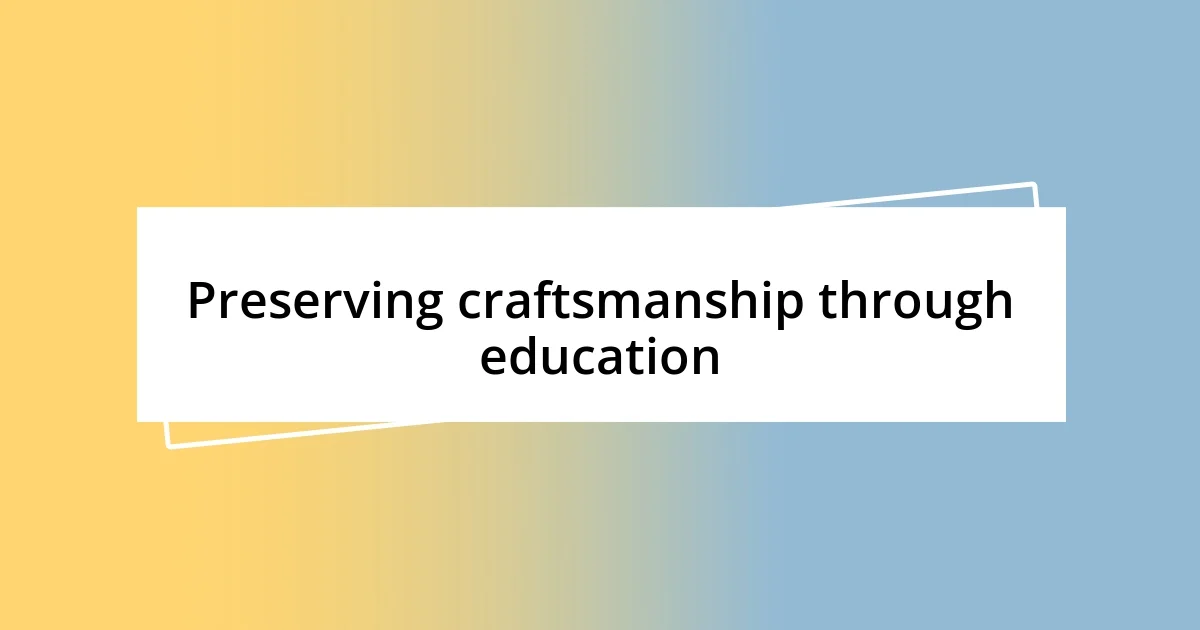 Preserving craftsmanship through education