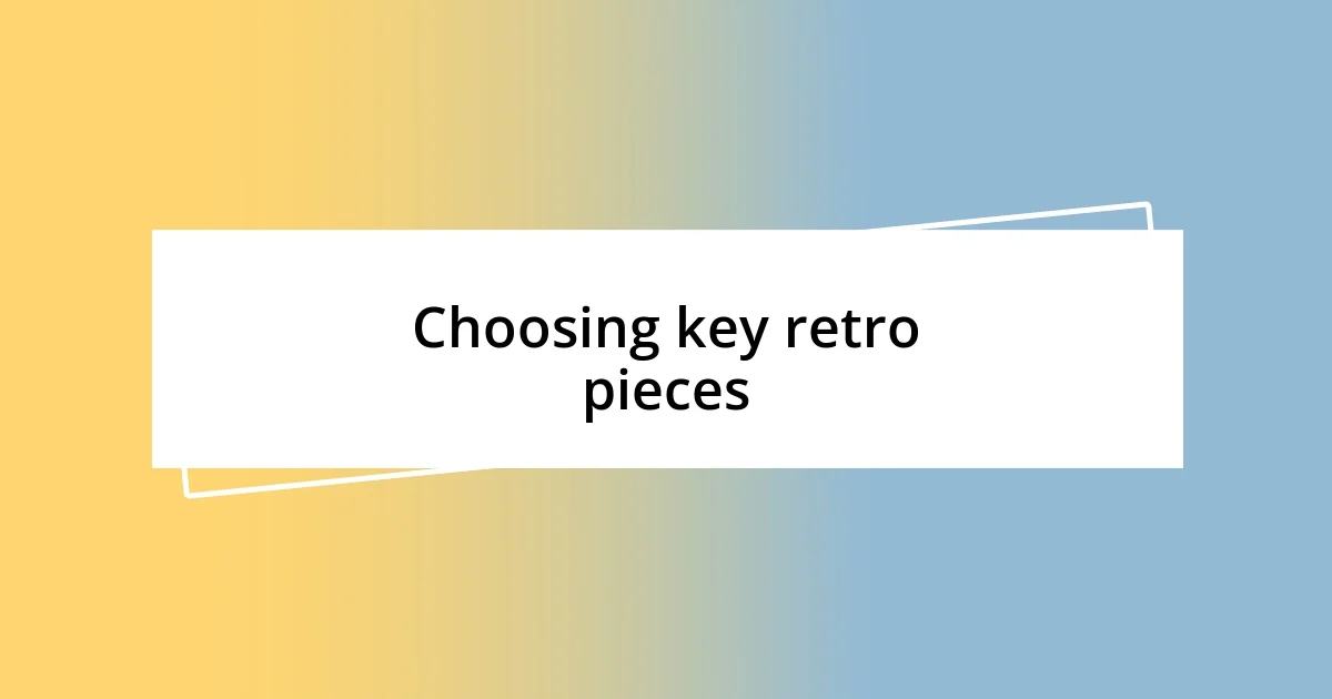 Choosing key retro pieces