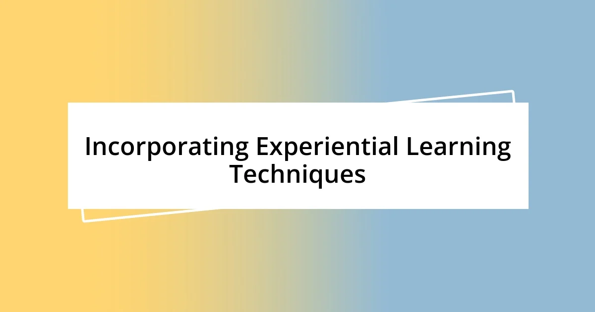 Incorporating Experiential Learning Techniques