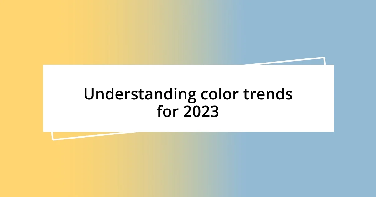 Understanding color trends for 2023