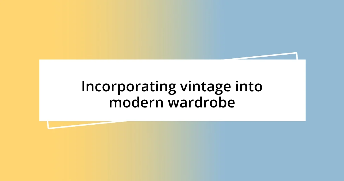 Incorporating vintage into modern wardrobe