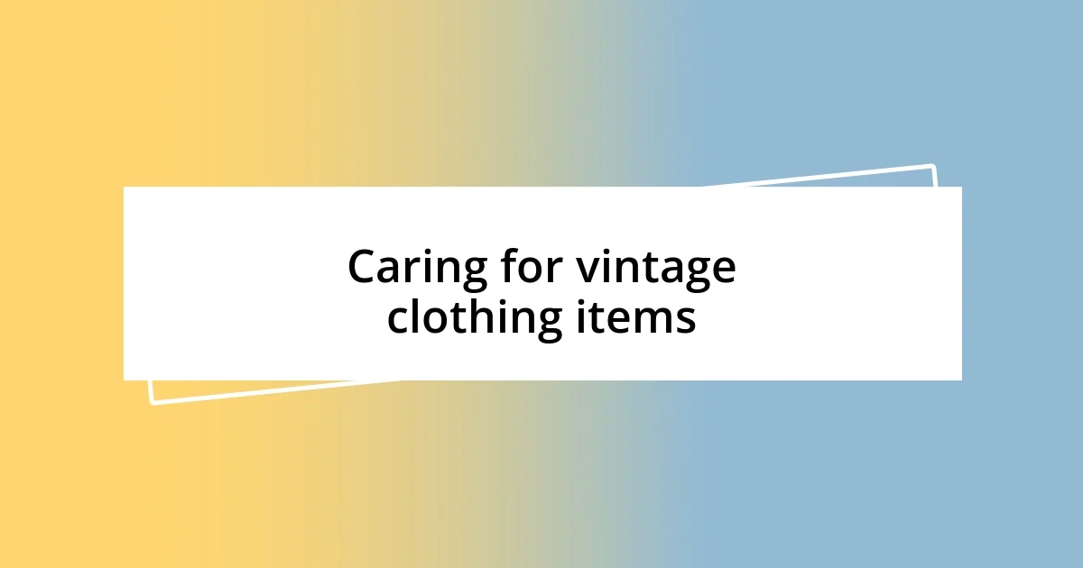 Caring for vintage clothing items