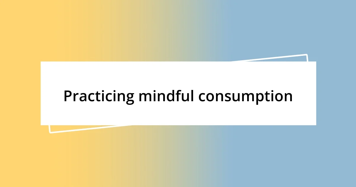 Practicing mindful consumption