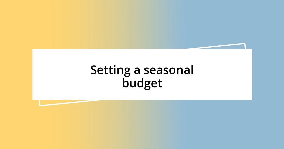 Setting a seasonal budget