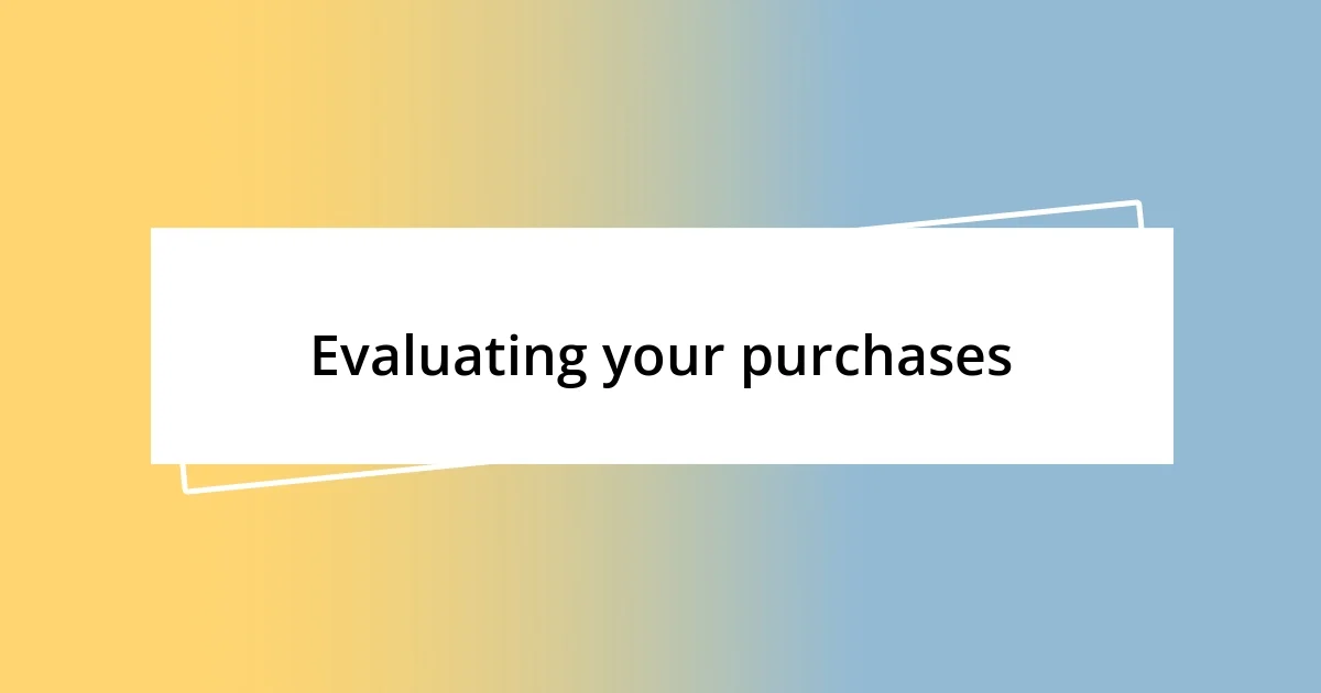 Evaluating your purchases