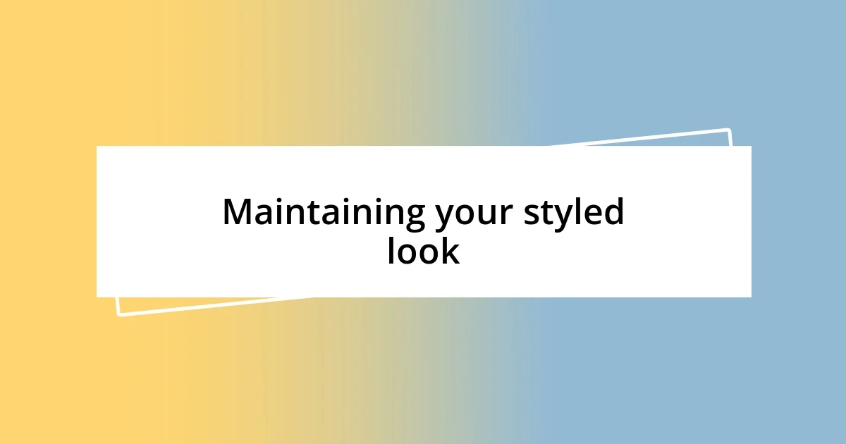 Maintaining your styled look