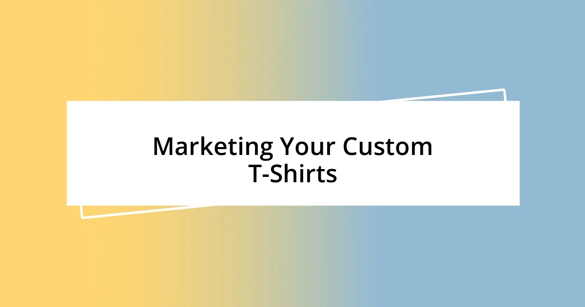 Marketing Your Custom T-Shirts