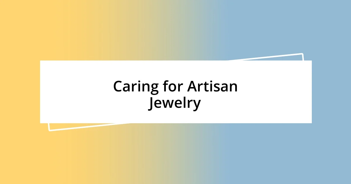 Caring for Artisan Jewelry