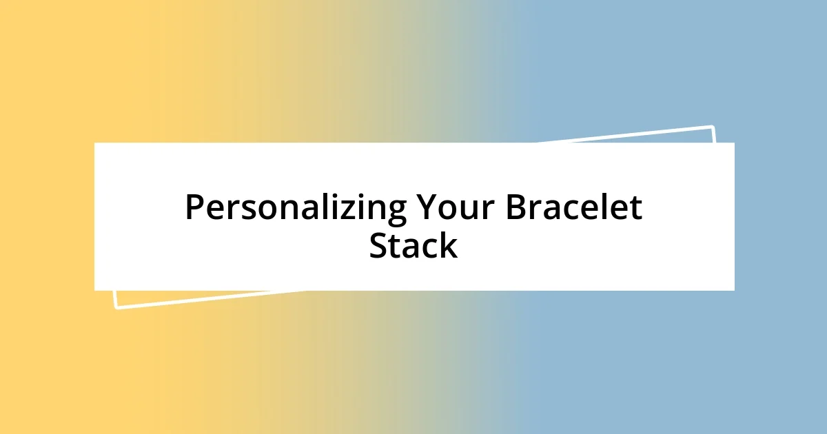 Personalizing Your Bracelet Stack