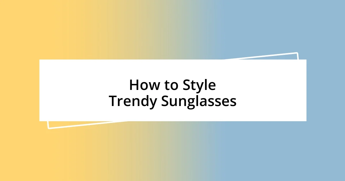 How to Style Trendy Sunglasses