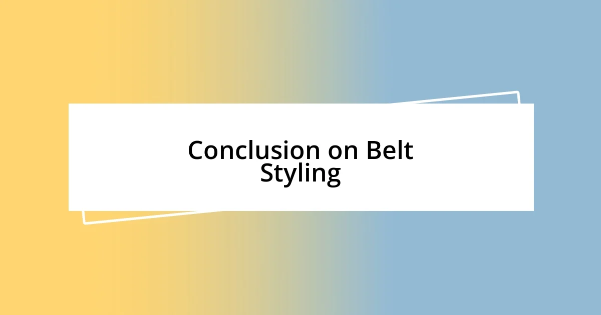 Conclusion on Belt Styling