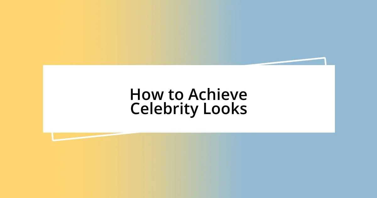 How to Achieve Celebrity Looks