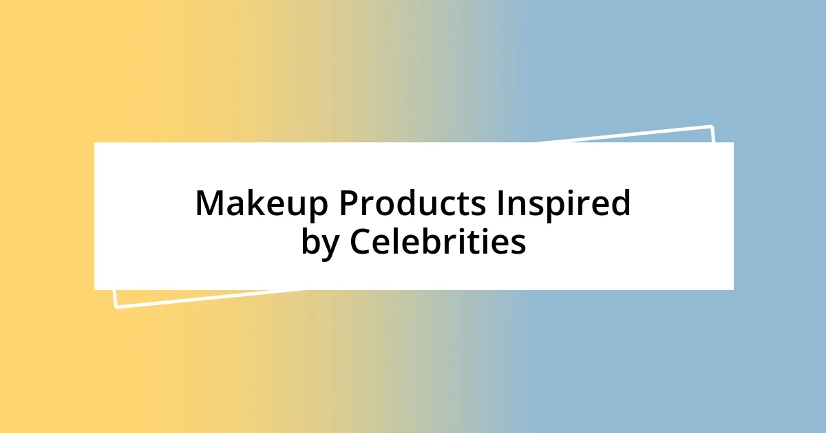 Makeup Products Inspired by Celebrities