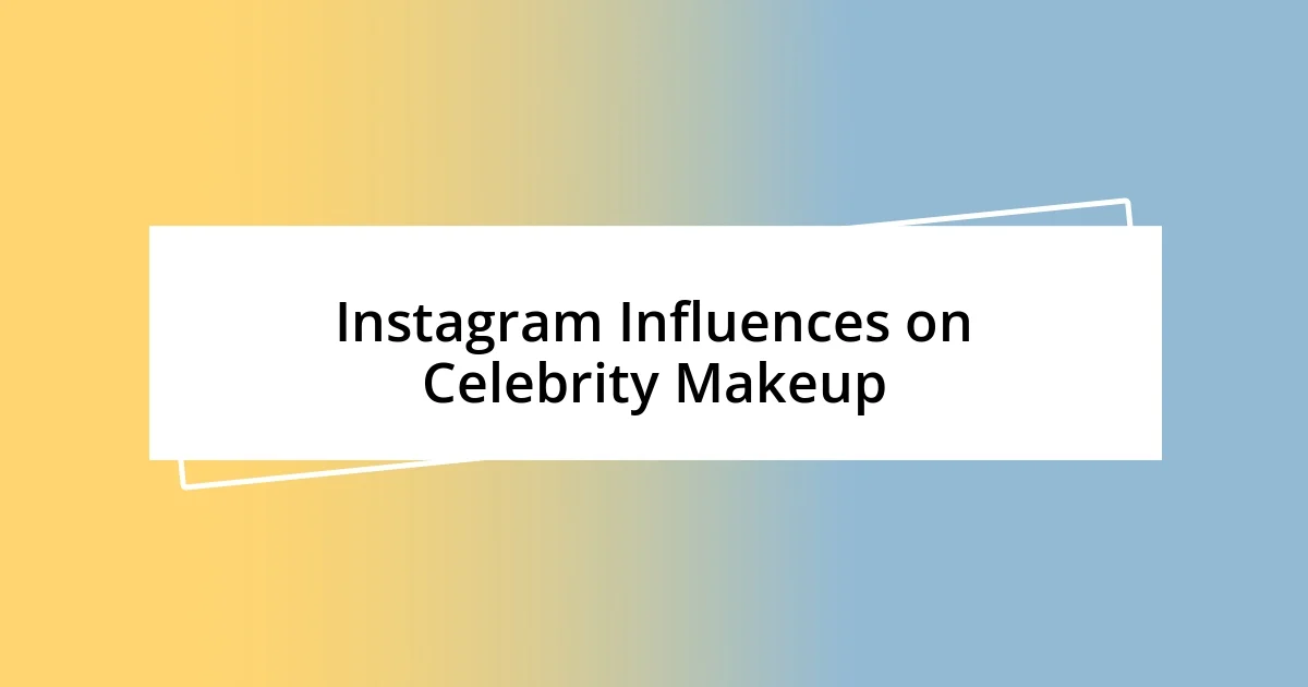 Instagram Influences on Celebrity Makeup