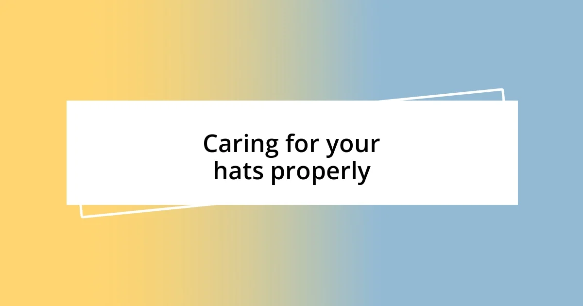 Caring for your hats properly